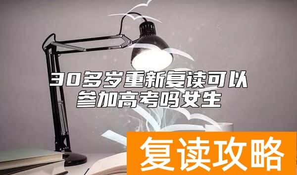 30多岁重新复读可以参加高考吗女生